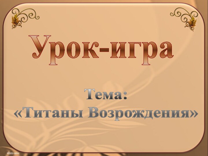 Урок-играТема: «Титаны Возрождения»