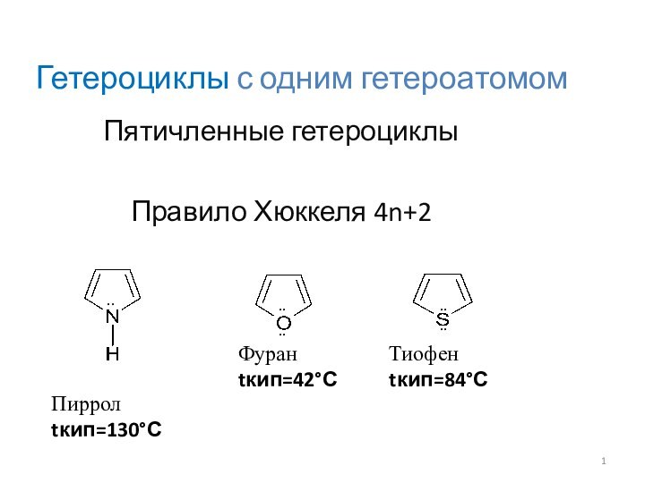 Гетероциклы с одним гетероатомомПятичленные гетероциклыПравило Хюккеля 4n+2Пирролtкип=130°СФуранtкип=42°С Тиофенtкип=84°С ..........