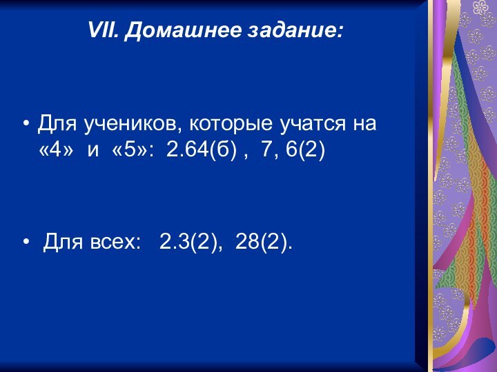 VII. Домашнее задание:Для учеников, которые учатся на «4» и «5»: 2.64(б) ,