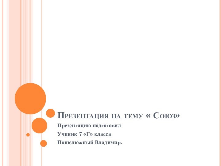 Презентация на тему « Союз»Презентацию подготовилУчиник 7 «Г» классаПошелюжный Владимир.