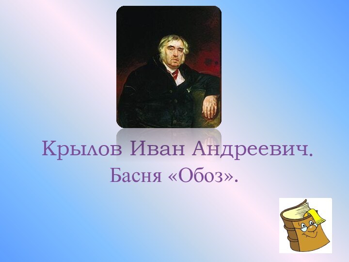 Крылов Иван Андреевич.Басня «Обоз».