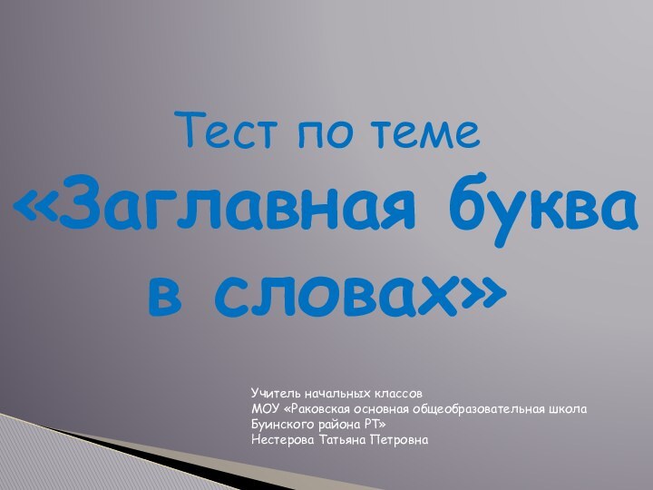 Тест по теме«Заглавная буква в словах» Учитель начальных классов МОУ «Раковская основная