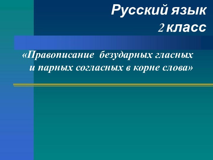 Русский язык 2 класс «Правописание безударных гласных и парных согласных в корне слова»