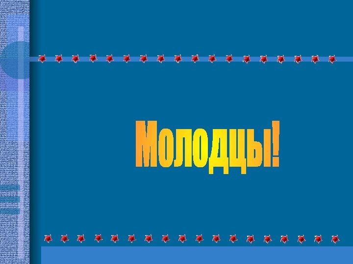 Молодцы!