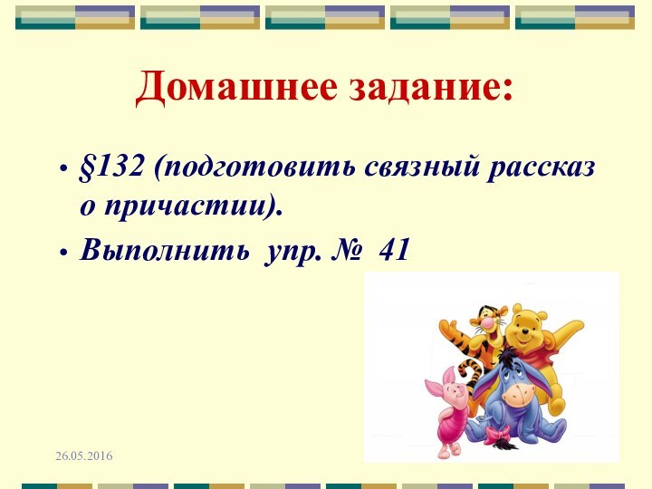 Домашнее задание:§132 (подготовить связный рассказ о причастии). Выполнить упр. № 41