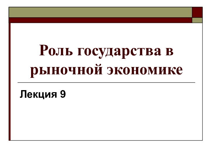 Роль государства в рыночной экономикеЛекция 9