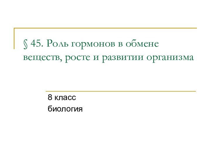 § 45. Роль гормонов в обмене веществ, росте и развитии организма 8 классбиология