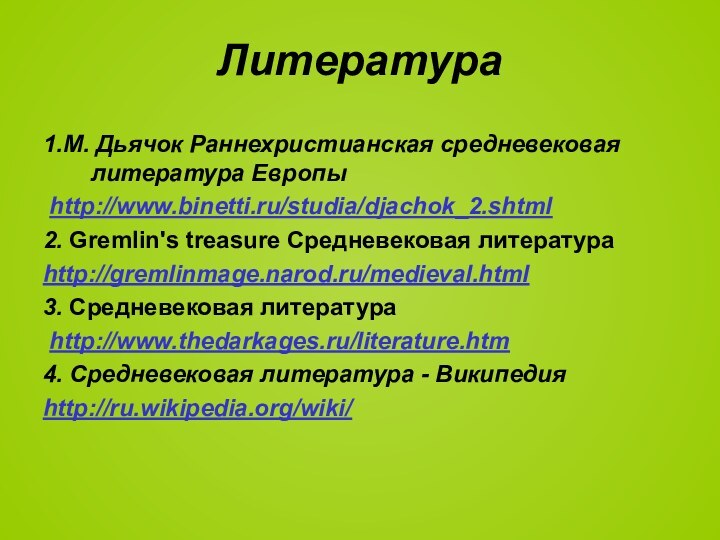 Литература1.М. Дьячок Раннехристианская средневековая литература Европы http://www.binetti.ru/studia/djachok_2.shtml2. Gremlin's treasure Средневековая литература http://gremlinmage.narod.ru/medieval.html3.