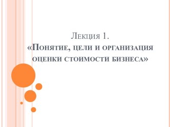 Лекция 1.Понятие, цели и организация оценки стоимости бизнеса