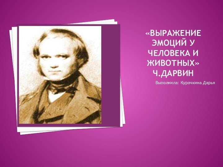 «Выражение эмоций у человека и животных» Ч.ДарвинВыполнила: Курочкина Дарья