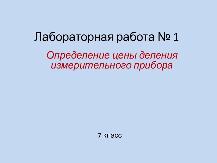 Лабораторная работа № 1Определение цены деления измерительного прибора7 класс