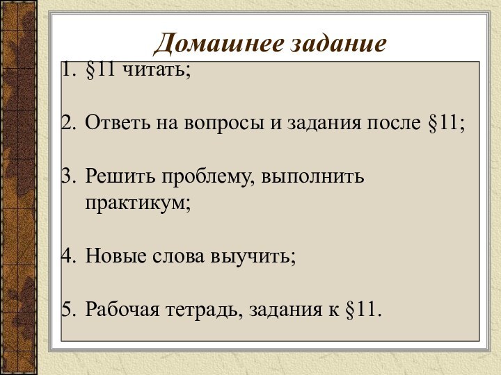 Домашнее задание§11 читать;Ответь на вопросы и задания после §11;Решить проблему, выполнить практикум;Новые