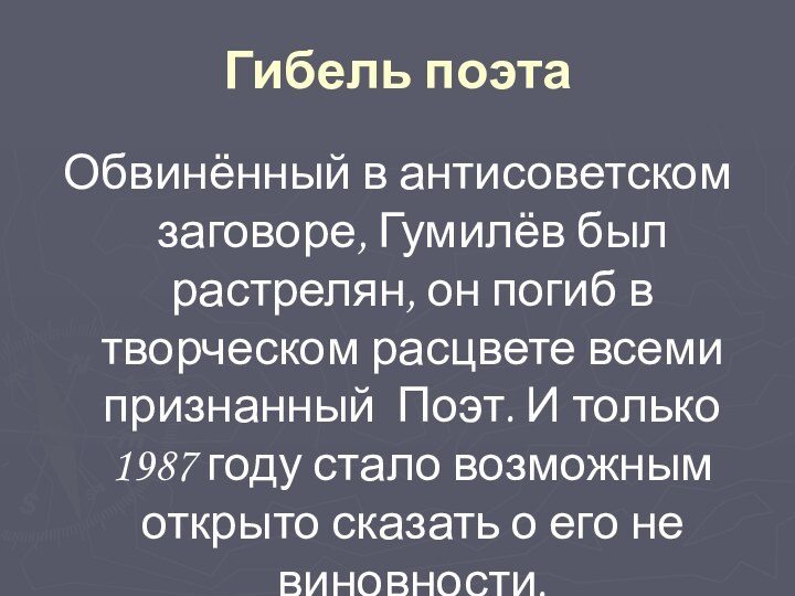 Гибель поэтаОбвинённый в антисоветском заговоре, Гумилёв был растрелян, он погиб в творческом