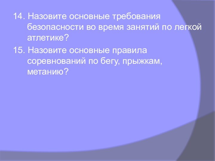 14. Назовите основные требования безопасности во время занятий по легкой атлетике?15. Назовите