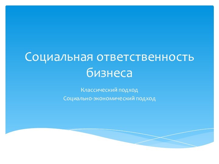 Социальная ответственность бизнесаКлассический подходСоциально-экономический подход