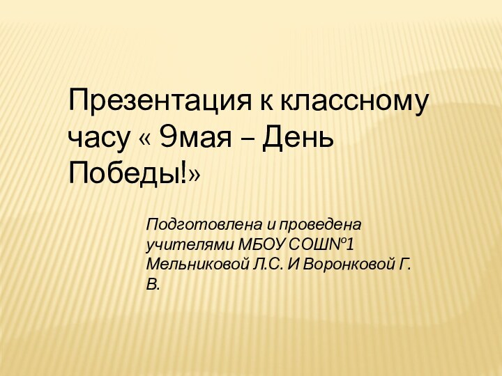 Презентация к классному часу « 9мая – День Победы!»Подготовлена и проведена учителями