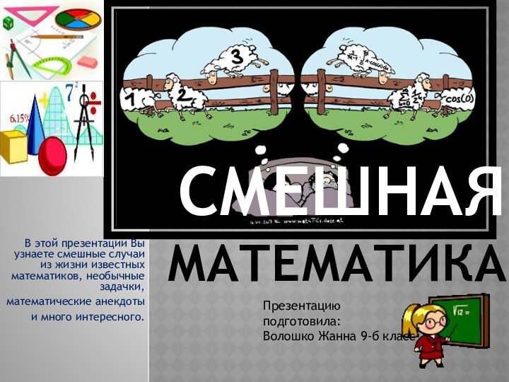 Смешная МатематикаВ этой презентации Вы узнаете смешные случаи из жизни известных математиков,