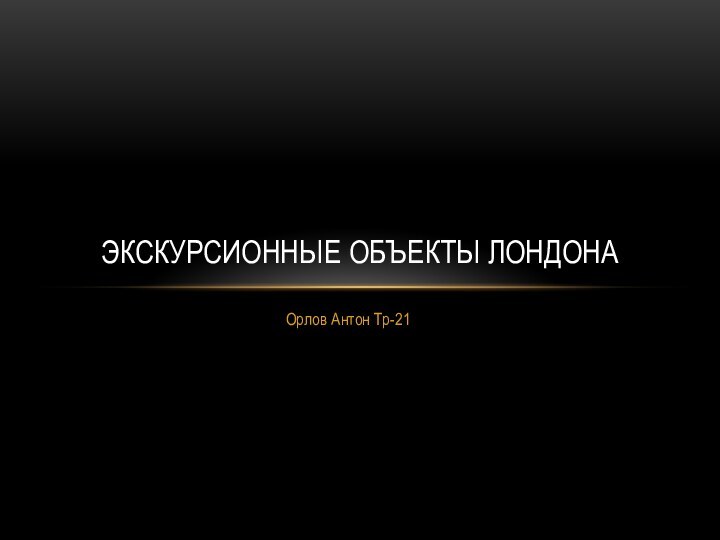 Орлов Антон Тр-21Экскурсионные объекты Лондона