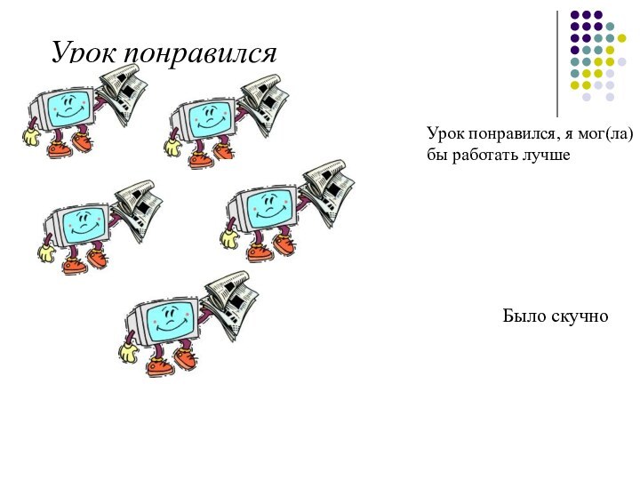 Урок понравилсяУрок понравился, я мог(ла) бы работать лучше Было скучно