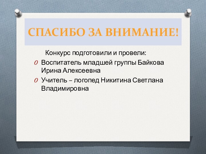 СПАСИБО ЗА ВНИМАНИЕ!	Конкурс подготовили и провели:Воспитатель младшей группы Байкова Ирина АлексеевнаУчитель – логопед Никитина Светлана Владимировна