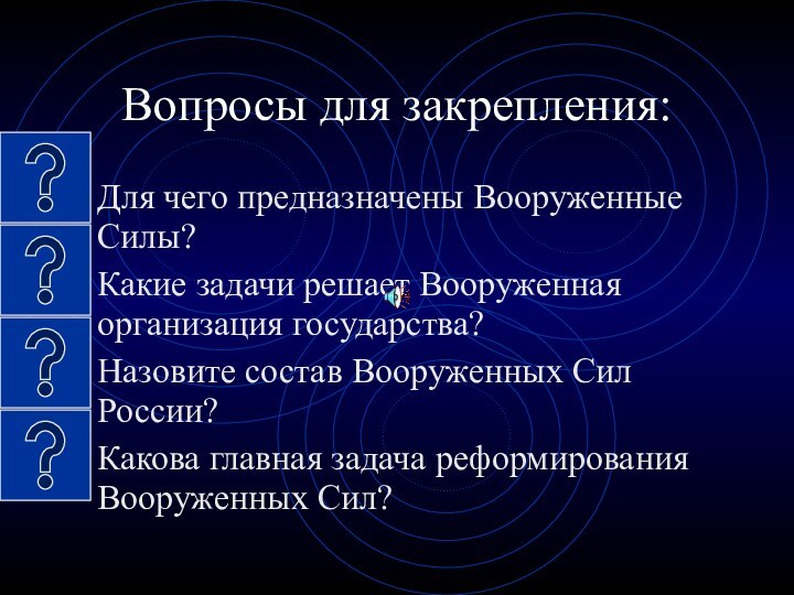 Вопросы для закрепления:Для чего предназначены Вооруженные Силы?Какие задачи решает Вооруженная организация государства?Назовите