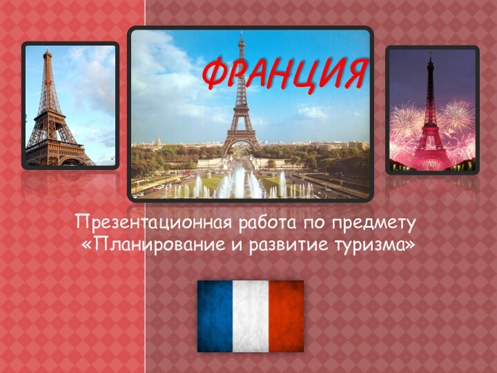 ФранцияПрезентационная работа по предмету «Планирование и развитие туризма»