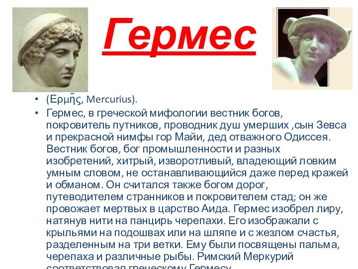 Гермес(Ερμη̃ς, Mercurius). Гермес, в греческой мифологии вестник богов, покровитель путников, проводник душ