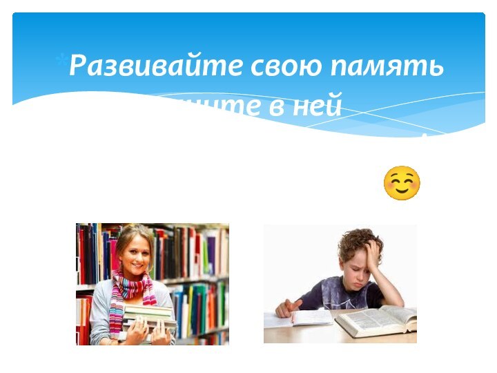 Развивайте свою память и не храните в ней ненужную информацию! Спасибо за внимание!