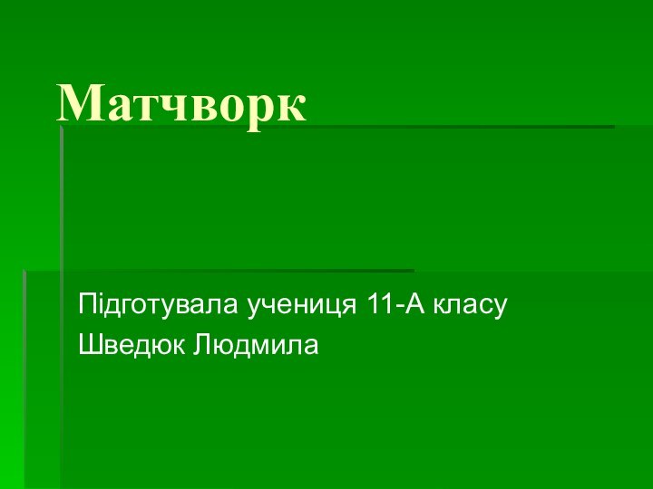 Матчворк Підготувала учениця 11-А класуШведюк Людмила