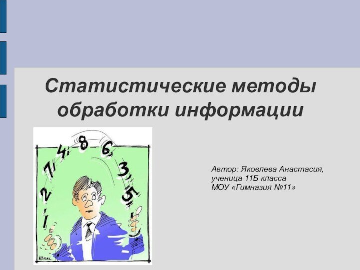 Статистические методы обработки информацииАвтор: Яковлева Анастасия,ученица 11Б классаМОУ «Гимназия №11»