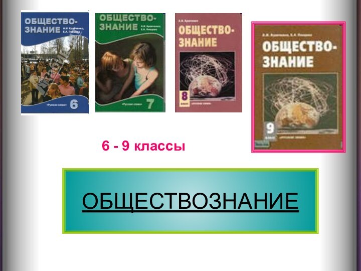 ОБЩЕСТВОЗНАНИЕ6 - 9 классыОБЩЕСТВОЗНАНИЕ