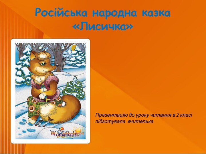 Російська народна казка «Лисичка»Презентацію до уроку читання в 2 класіпідготувала вчителька