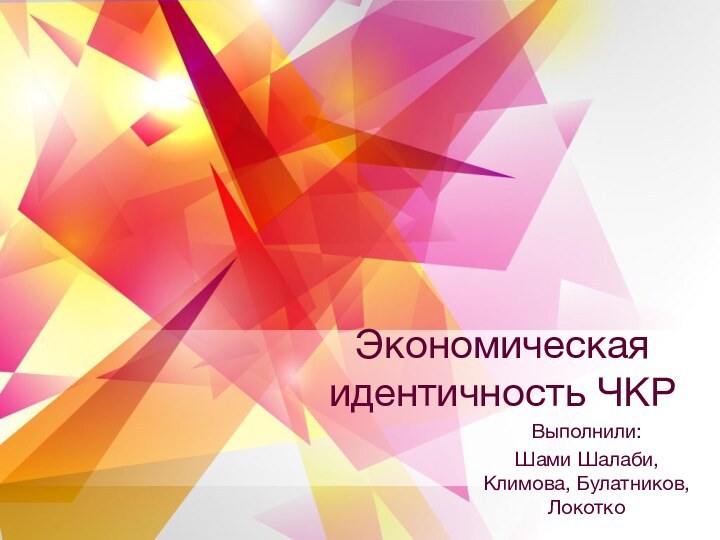 Экономическая идентичность ЧКРВыполнили: Шами Шалаби, Климова, Булатников, Локотко