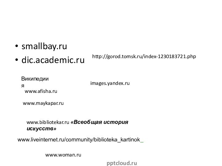 smallbay.rudic.academic.ruВикипедиияwww.afisha.ruwww.maykapar.ruwww.bibliotekar.ru «Всеобщая история искусств»images.yandex.ru www.liveinternet.ru/community/biblioteka_kartinok_http://gorod.tomsk.ru/index-1230183721.phpwww.woman.ru