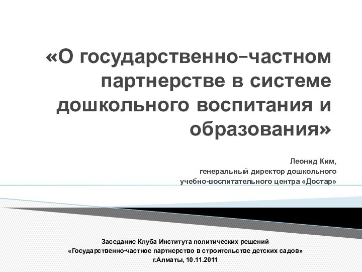 «О государственно–частном партнерстве в системе дошкольного воспитания и образования»Леонид Ким, генеральный директор