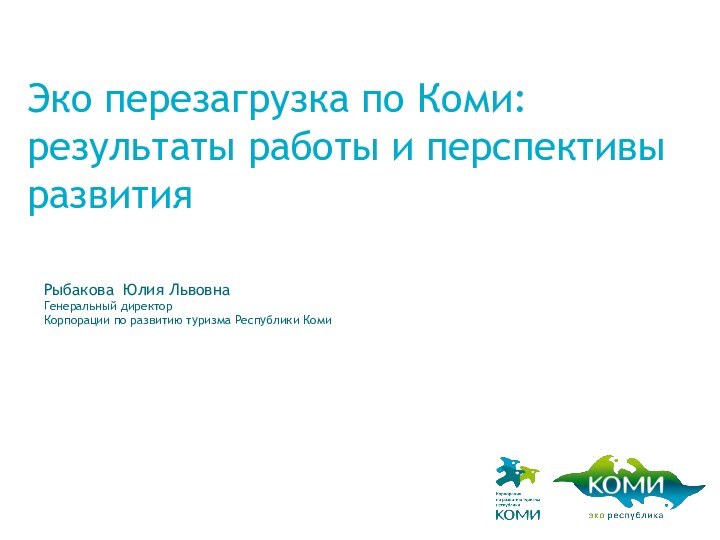 Эко перезагрузка по Коми: результаты работы и перспективы развитияРыбакова Юлия ЛьвовнаГенеральный директор