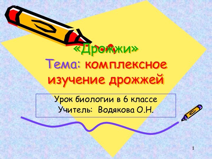 «Дрожжи» Тема: комплексное изучение дрожжейУрок биологии в 6 классеУчитель: Водякова О.Н.