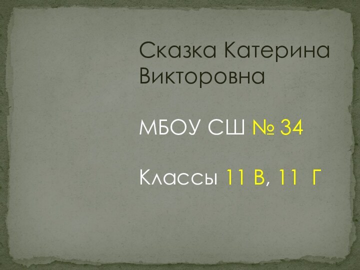 Сказка Катерина Викторовна  МБОУ СШ № 34  Классы 11 В, 11 Г