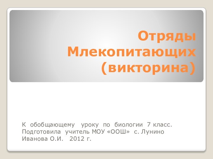 Отряды Млекопитающих  (викторина)К обобщающему  уроку по биологии 7 класс.Подготовила учитель