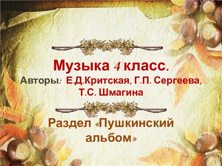 Музыка 4 класс. Авторы: Е.Д.Критская, Г.П. Сергеева,  Т.С. Шмагина Раздел «Пушкинский альбом»