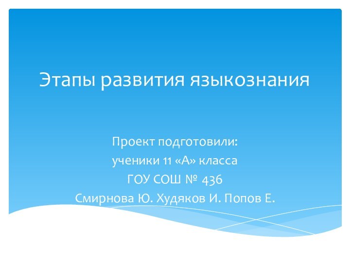 Этапы развития языкознанияПроект подготовили: ученики 11 «А» классаГОУ СОШ № 436Смирнова Ю. Худяков И. Попов Е.