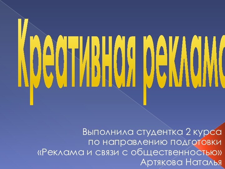 Выполнила студентка 2 курса по направлению подготовки«Реклама и связи с общественностью»Артякова НатальяКреативная реклама