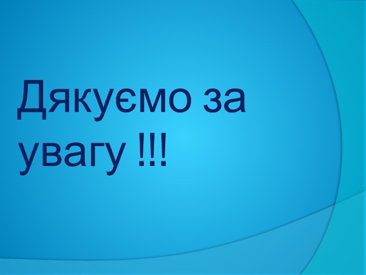 Дякуємо за увагу !!!