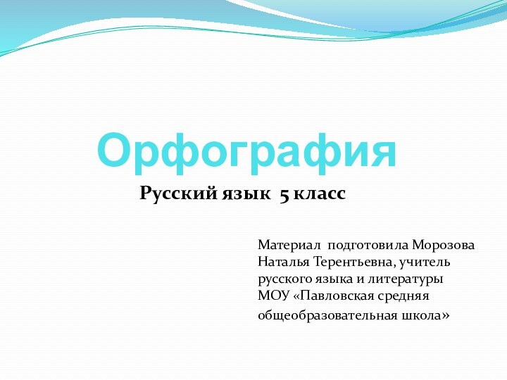 Орфография  Материал подготовила Морозова Наталья Терентьевна, учитель русского языка и литературы