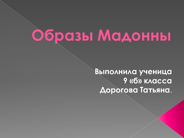 Образы МадонныВыполнила ученица 9 «б» класса Дорогова Татьяна.