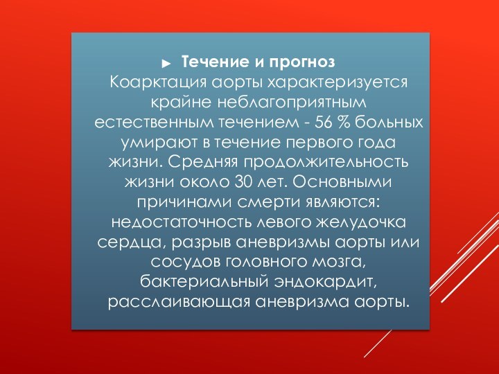 Течение и прогноз  Коарктация аорты характеризуется крайне неблагоприятным естественным течением -