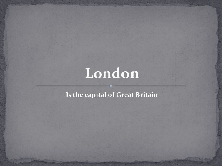 Is the capital of Great BritainLondon