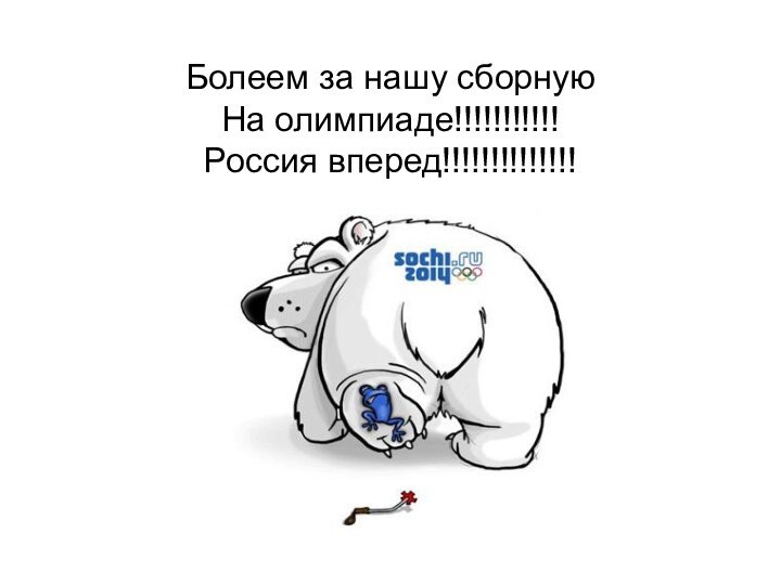 Болеем за нашу сборную  На олимпиаде!!!!!!!!!!!  Россия вперед!!!!!!!!!!!!!!