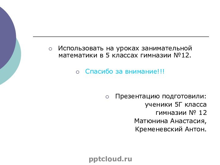 Использовать на уроках занимательной математики в 5 классах гимназии №12.Спасибо за внимание!!!Презентацию