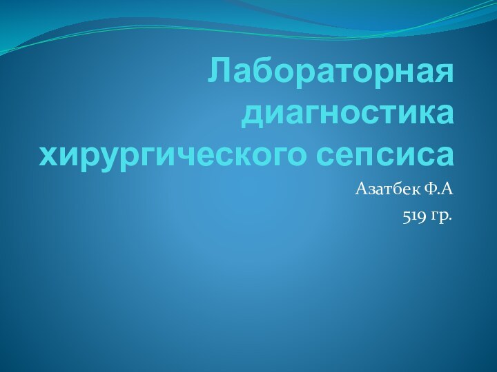 Лабораторная диагностика хирургического сепсисаАзатбек Ф.А 519 гр.